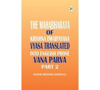 The Mahabharata of Krishna Dwaipayana Vyasa Translated into English Prose Vana Parva Part 2