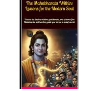 The Mahabharata Within: Lessons for the Modern Soul: Discover the timeless mistakes, punishments, and wisdom of the Mahabharata and how they guide your karma in today’s world.