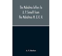 The Mahatma Letters To A. P. Sinnett From The Mahatmas M. & K. H.