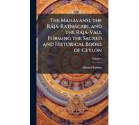 The Mahàvansi, the Ràjà-Ratnàcari, and the Ràjà-Vali, Forming the Sacred and Historical Books of Ceylon