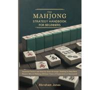 The Mahjong Strategy Handbook for Beginners: Essential Tactics and Step-by-Step Strategic Thinking to Help New Players Win at Mahjong Without Years of Experience or Guesswork