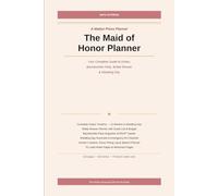 The Maid of Honor Planner: Your Complete Guide to Duties, Bachelorette Party, Bridal Shower Planning and Wedding Day Checklist - The Perfect Proposal Gift from the Bride