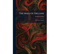 The Maid of Orleans: A Romantic Tragedy