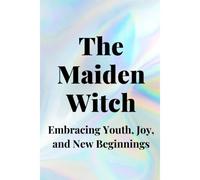 The Maiden Witch: Embracing Youth, Joy, And New Beginnings