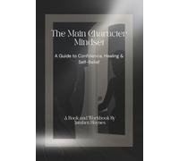 The Main Character Mindset: A Guide to Confidence, Healing & Self-Belief