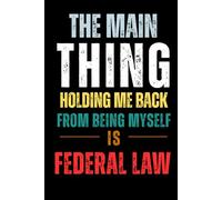 THE MAIN THING HOLDING ME BACK FROM BEING MYSELF IS FEDERAL LAW | Funny Notebook for Law Students, Attorneys, Paralegals and Future Lawyers: A Bold ... Notes, Legal Assistants, and Justice Rebels