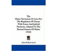 The Maine Townsman or Laws for the Regulation of Towns: With Forms and Judicial Decisions, Adapted to the Revised Statutes of Maine (1844) Lord, John Perkins (Auteur)