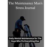 The Maintenance Man’s Stress Journal: Daily Mental Maintenance for the Guys Who Fix Everything Else