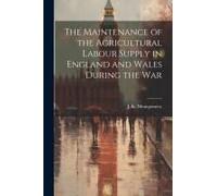 The Maintenance Of The Agricultural Labour Supply In England And Wales During The War