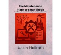 The Maintenance Planner’s Handbook: Workflows, Tools, and Scheduling for Maximum Reliability