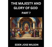 The Majesty and Glory of God (Part 7)- A Theological Expedition, the Pursuit of Divine Revelation and Truth based on the Holy Bible, Unfolding the Character of God in Scripture