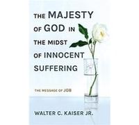 The Majesty of God in the Midst of Innocent Suffering by Kaiser & Walter C. & Jr. Kaiser Walter C. Jr. (Auteur)