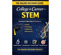 The Major Decision - College & Career: STEM 2026: How to Choose a College Major for Careers in Science, Technology, Engineering, and Mathematics