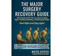The Major Surgery Recovery Guide: What Doctors Don't Tell You About Healing Right, Avoiding Disability, and Managing Weight