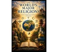 The Major World Religions: History, Beliefs and Traditions of Humanity