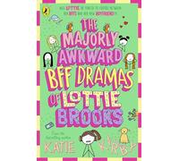 The Majorly Awkward BFF Dramas of Lottie Brooks: The sixth hilarious diary in the bestselling series