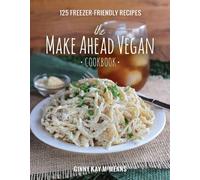 The Make Ahead Vegan Cookbook: 125 Freezer-Friendly Recipes