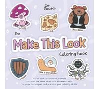 The Make This Look Coloring Book: A fun book of creative prompts to color the same objects in different ways, try new techniques, and practice your coloring skills