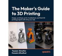 The Maker's Guide to 3D Printing Design, prototype, print, troubleshoot, and finish 3D printing projects with AI by your side - Tayseer Almattar - Packt Publishing - ebook (ePub) - Livre