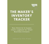 The Maker's Inventory Tracker: Raw Material & Supply Chain Logbook for Small Business Artisans