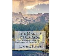 The Makers Of Canada: Illustrated Index And Dictionary Of Canadian History