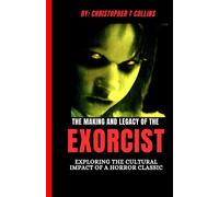 The Making And Legacy Of The Exorcist: Exploring The Cultural Impact Of A Horror Classic