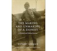 The Making and Unmaking of a Zionist: A Personal and Polititcal Journey