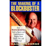 The Making of a Blockbuster: How Wayne Huizenga Built a Sports and Entertainment Empire from Trash, Grit and Videotape