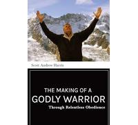 The Making of a Godly Warrior: Through Relentless Obedience