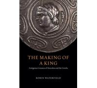 The Making of a King: Antigonus Gonatas of Macedon and the Greeks
