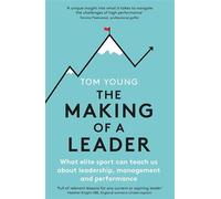 The Making of a Leader: What Elite Sport Can Teach Us About Leadership, Management and Performance