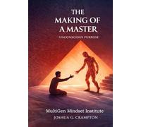 The Making of a Master: Transmuting Pain Into Purpose, Refining the Soul, and Becoming Ordered in Mind, Heart & Spirit