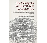 The Making of a New Rural Order in South China: I. Village, Land, and Lineage in Huizhou, 900-1600