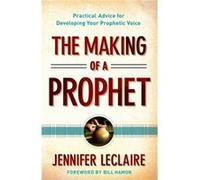 The Making of a Prophet Practical Advice for Developing Your Prophetic Voice by Bill Hamon Inconnu (Auteur)