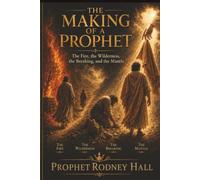 The Making of a Prophet: The Fire, the Wilderness, the Breaking, and the Mantle