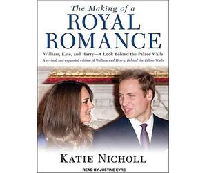 [The Making of a Royal Romance: William, Kate, and Harry - a Look Behind the Palace Walls] (By: Katie Nicholl) [published: March, 2011]