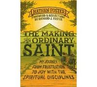 The Making of an Ordinary Saint My Journey from Frustration to Joy with the Spiritual Disciplines by Nathan Foster & Foreword by Richard Foster Nathan Foster Foreword by Richard Foster (Auteur)