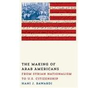 The Making Of Arab Americans: From Syrian Nationalism To U.S. Citizenship