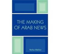 The Making of Arab News by Noha Mellor Noha Mellor (Auteur)
