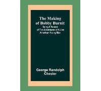 The Making Of Bobby Burnit; Being A Record Of The Adventures Of A Live American Young Man