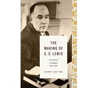 The Making of C. S. Lewis: From Atheist to Apologist