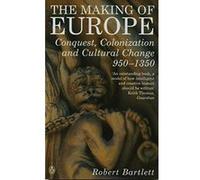 The Making of Europe: Conquest, Colonization and Cultural Change 950 - 1350