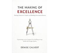 The Making of Excellence: Training Tomorrow’s Leaders and Building Generational Success: A parenting system designed for building strong minds and stronger futures.
