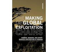 The Making of Global Exploitation Chains: Farmers, Workers, and Export-Oriented Horticulture in Tanzania
