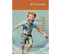 The Making of Good King Harry: How Princess Diana’s Legacy, Prince Harry’s Life, and Meghan Markle’s Love transformed the so-called Spare into a Global Leader