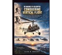 THE MAKING OF HELICOPTER: CONQUERING VERTICAL FLIGHT