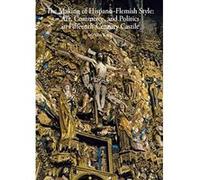 The Making Of Hispano-Flemish Style: Art, Commerce, And Politics In Fifteenth-Century Castile