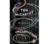 The Making of Incarnation: FROM THE TWICE BOOKER SHORLISTED AUTHOR