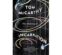The Making of Incarnation: FROM THE TWICE BOOKER SHORLISTED AUTHOR