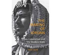 The Making Of Jordan: Tribes, Colonialism And The Modern State